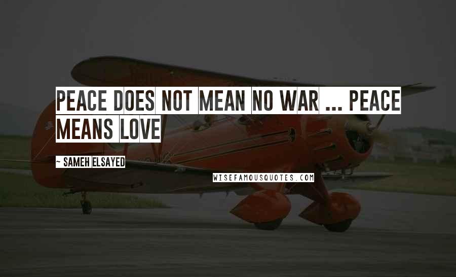 Sameh Elsayed Quotes: Peace does not mean no war ... peace means Love