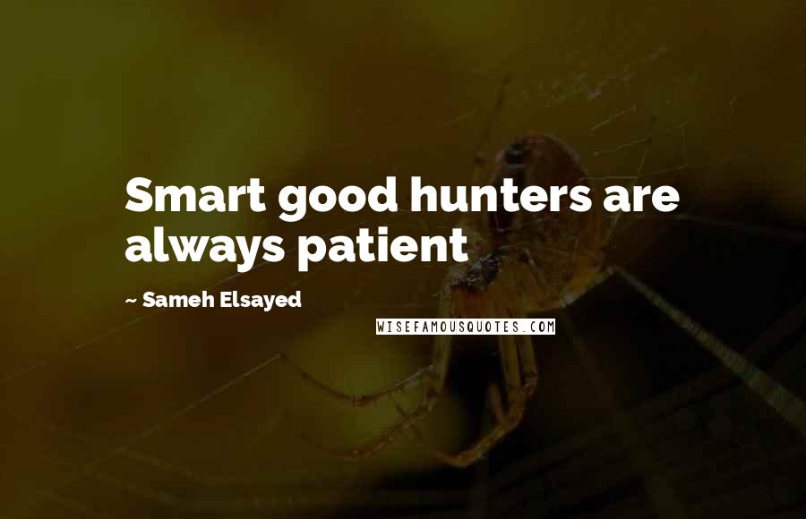 Sameh Elsayed Quotes: Smart good hunters are always patient