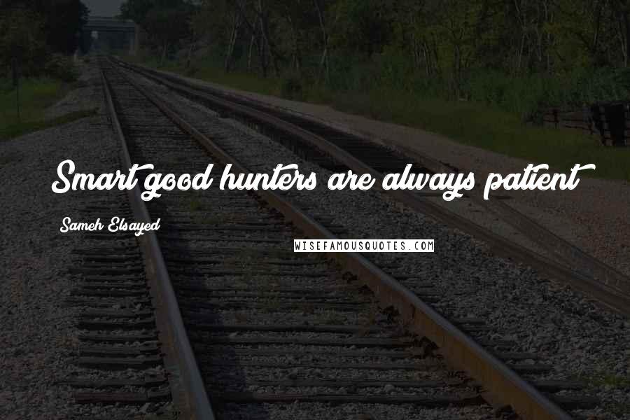 Sameh Elsayed Quotes: Smart good hunters are always patient