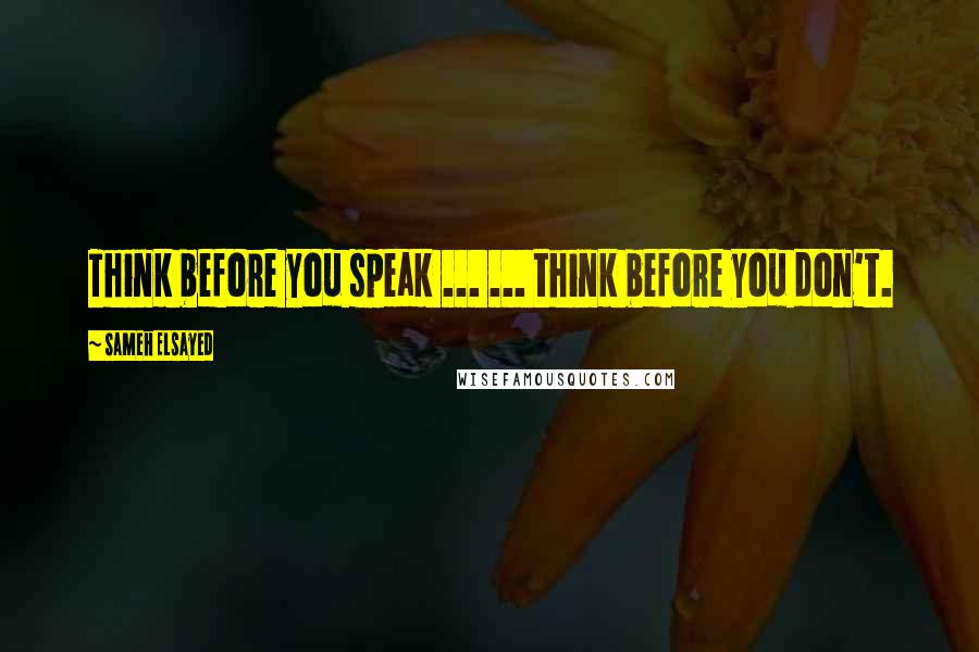 Sameh Elsayed Quotes: Think before you speak ... ... think before you don't.