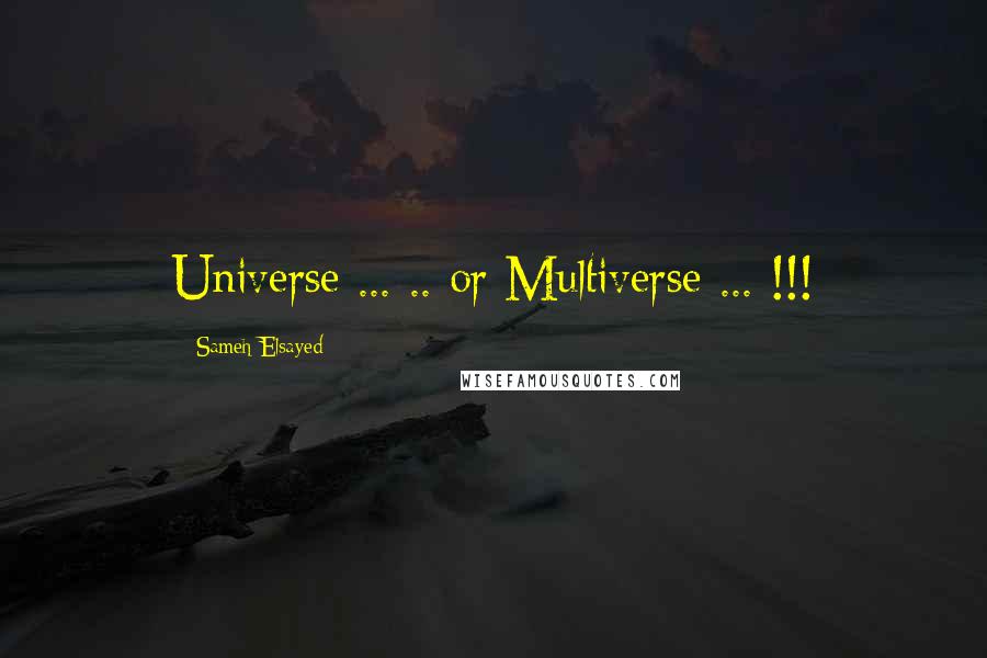 Sameh Elsayed Quotes: Universe ... .. or Multiverse ... !!!