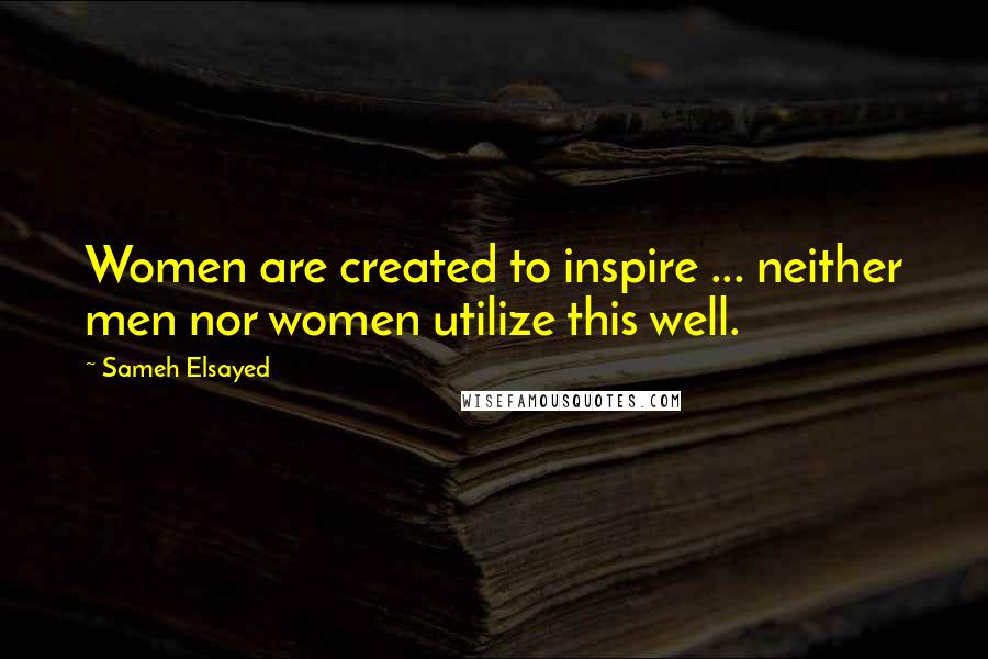 Sameh Elsayed Quotes: Women are created to inspire ... neither men nor women utilize this well.