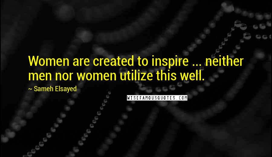 Sameh Elsayed Quotes: Women are created to inspire ... neither men nor women utilize this well.