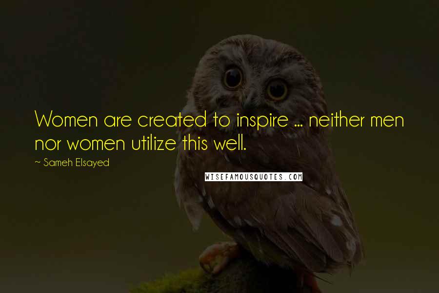 Sameh Elsayed Quotes: Women are created to inspire ... neither men nor women utilize this well.