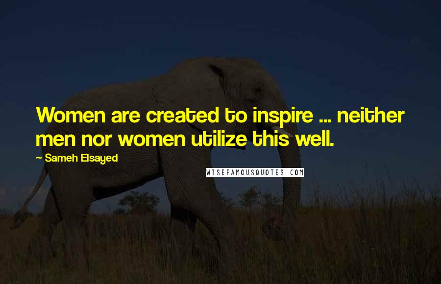 Sameh Elsayed Quotes: Women are created to inspire ... neither men nor women utilize this well.