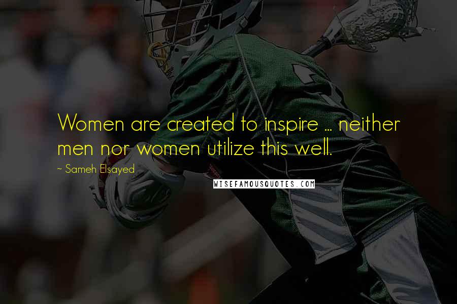 Sameh Elsayed Quotes: Women are created to inspire ... neither men nor women utilize this well.