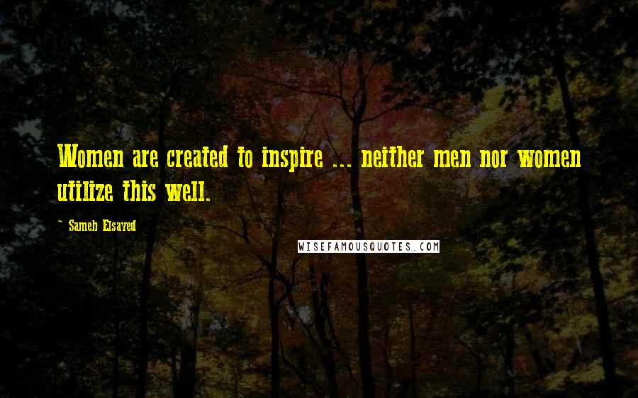 Sameh Elsayed Quotes: Women are created to inspire ... neither men nor women utilize this well.