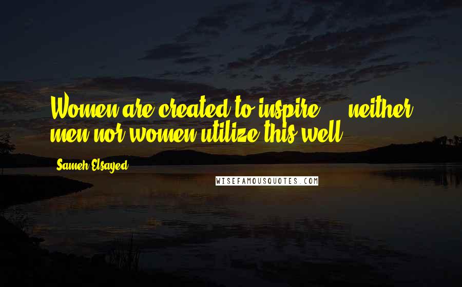 Sameh Elsayed Quotes: Women are created to inspire ... neither men nor women utilize this well.