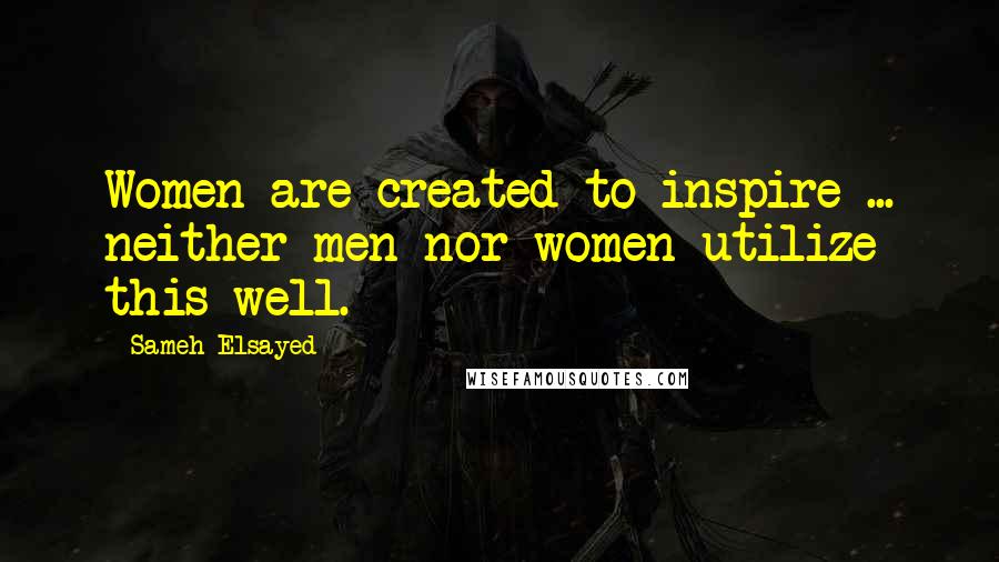 Sameh Elsayed Quotes: Women are created to inspire ... neither men nor women utilize this well.