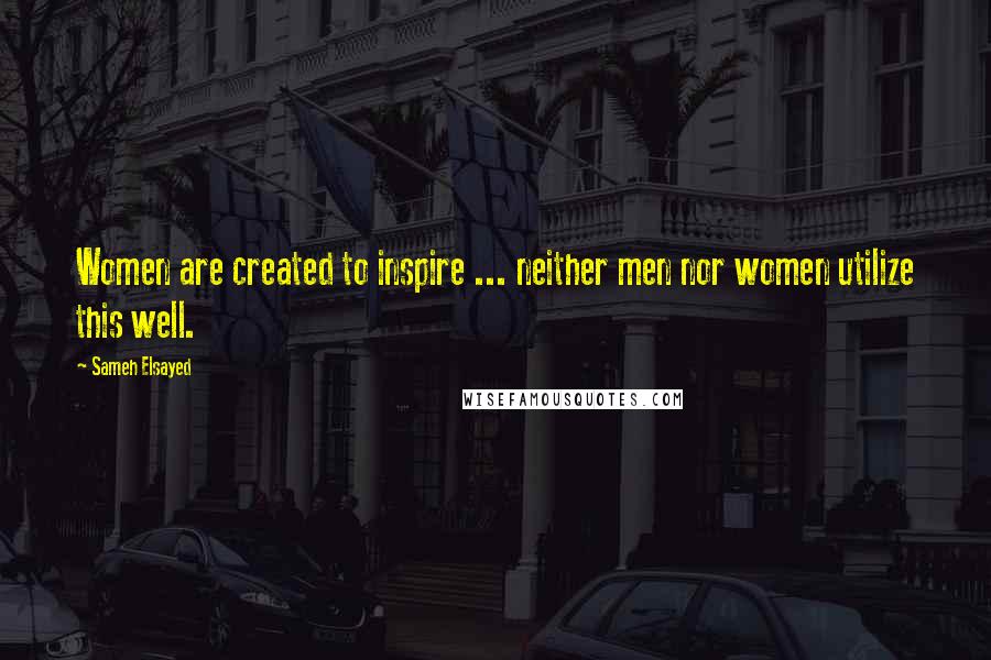 Sameh Elsayed Quotes: Women are created to inspire ... neither men nor women utilize this well.