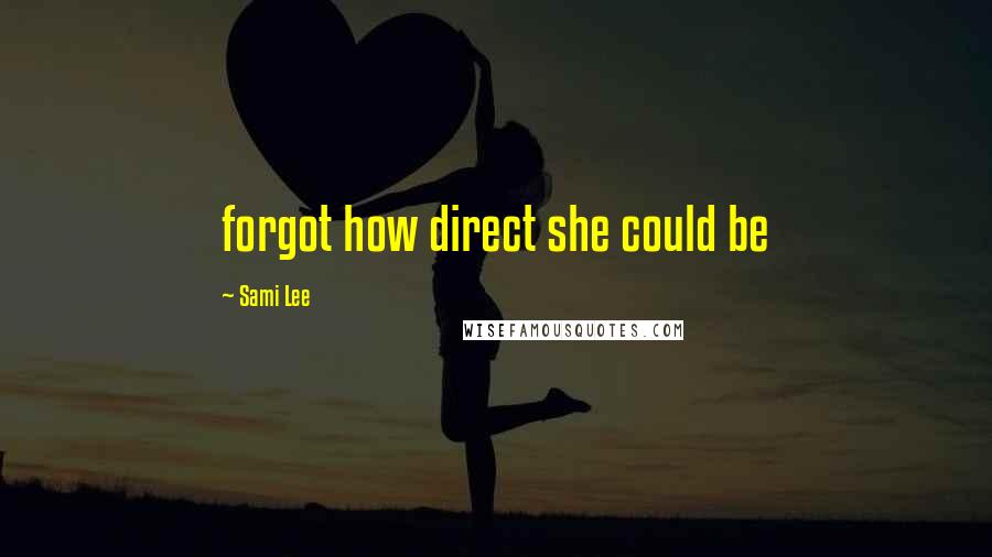 Sami Lee Quotes: forgot how direct she could be