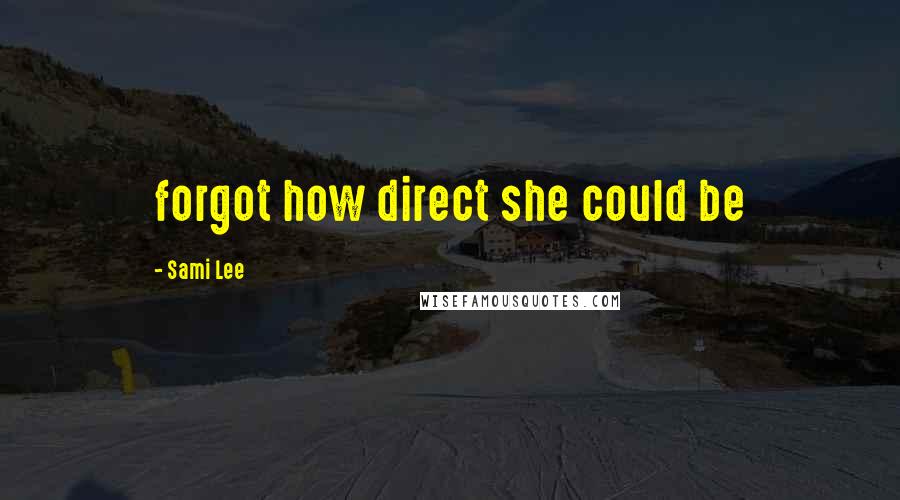 Sami Lee Quotes: forgot how direct she could be