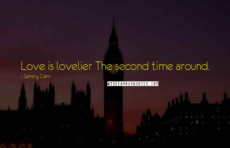 Sammy Cahn Quotes: Love is lovelier The second time around.