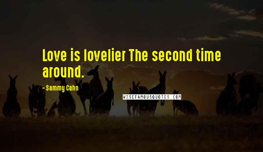 Sammy Cahn Quotes: Love is lovelier The second time around.