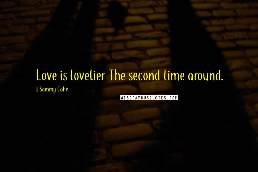 Sammy Cahn Quotes: Love is lovelier The second time around.