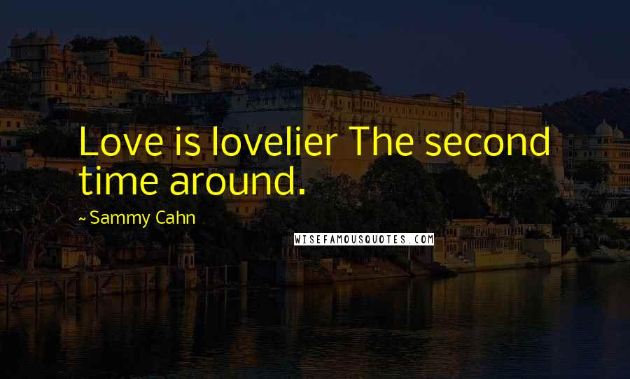 Sammy Cahn Quotes: Love is lovelier The second time around.