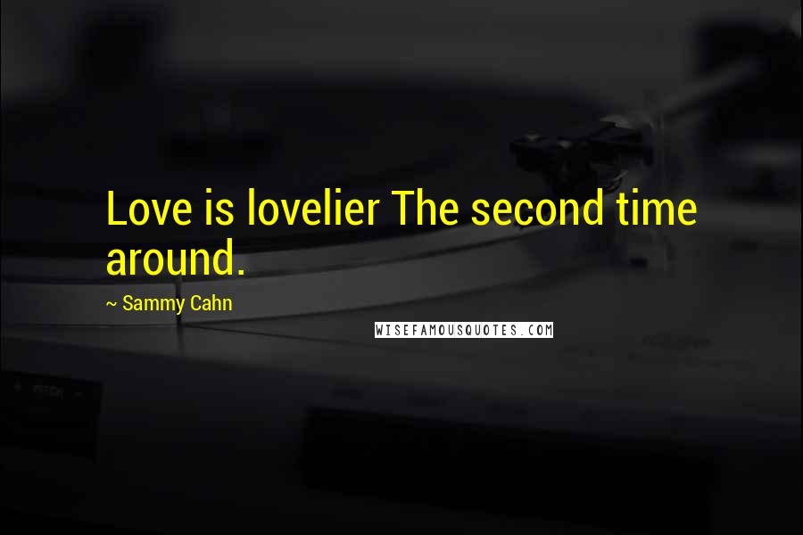 Sammy Cahn Quotes: Love is lovelier The second time around.