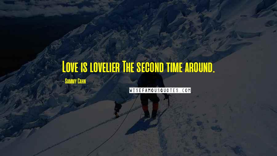 Sammy Cahn Quotes: Love is lovelier The second time around.