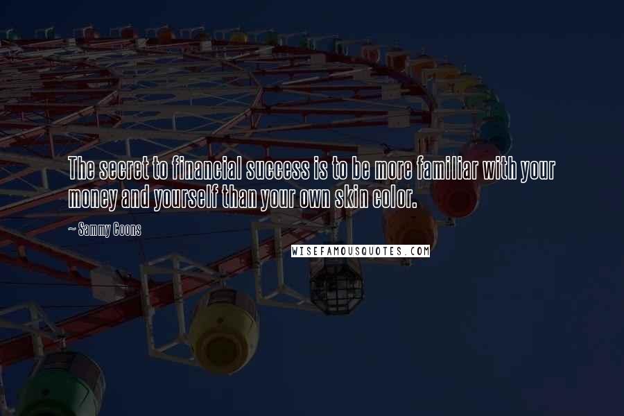 Sammy Coons Quotes: The secret to financial success is to be more familiar with your money and yourself than your own skin color.