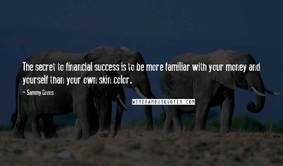 Sammy Coons Quotes: The secret to financial success is to be more familiar with your money and yourself than your own skin color.