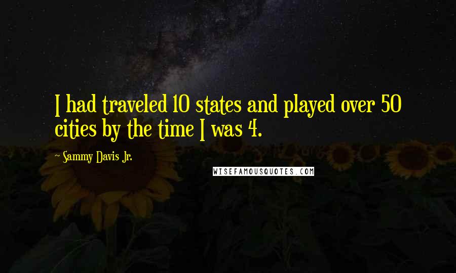 Sammy Davis Jr. Quotes: I had traveled 10 states and played over 50 cities by the time I was 4.