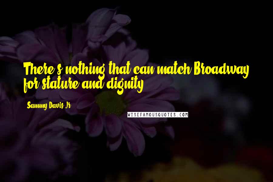 Sammy Davis Jr. Quotes: There's nothing that can match Broadway for stature and dignity.