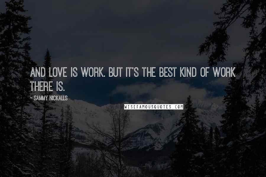 Sammy Nickalls Quotes: And love is work. But it's the best kind of work there is.