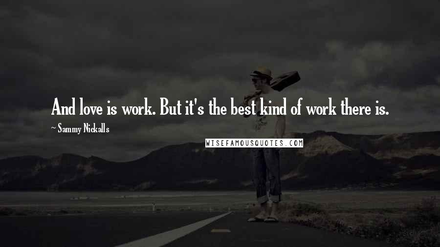 Sammy Nickalls Quotes: And love is work. But it's the best kind of work there is.