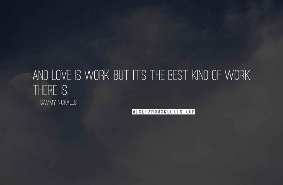 Sammy Nickalls Quotes: And love is work. But it's the best kind of work there is.