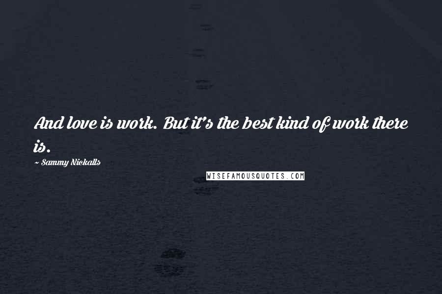 Sammy Nickalls Quotes: And love is work. But it's the best kind of work there is.