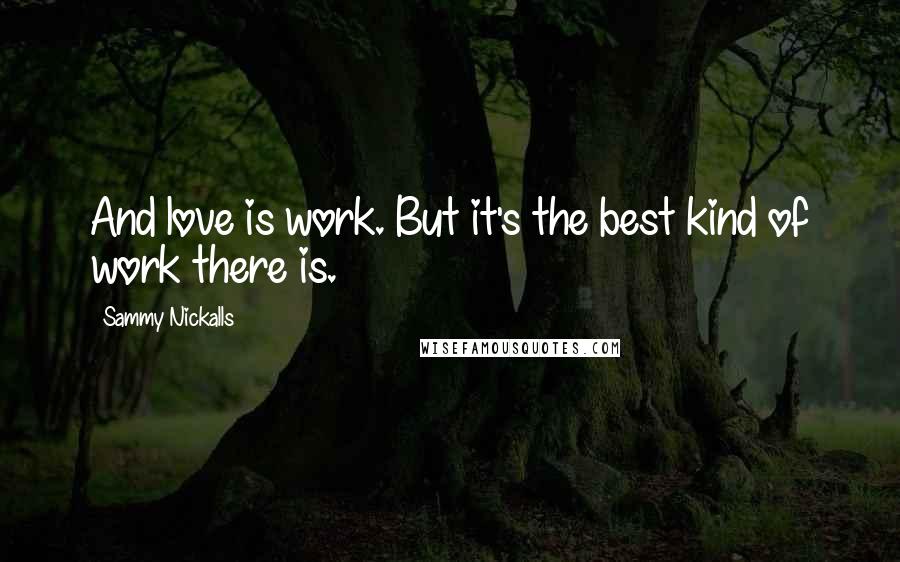 Sammy Nickalls Quotes: And love is work. But it's the best kind of work there is.