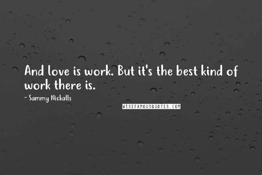 Sammy Nickalls Quotes: And love is work. But it's the best kind of work there is.