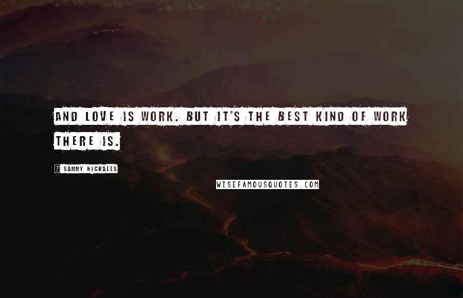Sammy Nickalls Quotes: And love is work. But it's the best kind of work there is.