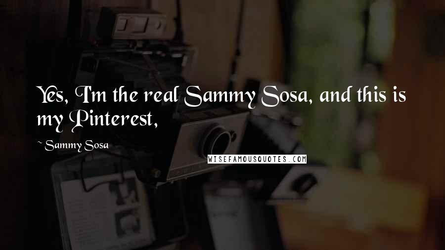 Sammy Sosa Quotes: Yes, I'm the real Sammy Sosa, and this is my Pinterest,