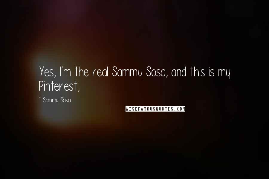 Sammy Sosa Quotes: Yes, I'm the real Sammy Sosa, and this is my Pinterest,