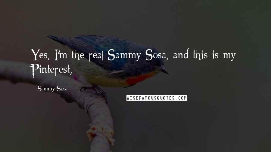 Sammy Sosa Quotes: Yes, I'm the real Sammy Sosa, and this is my Pinterest,