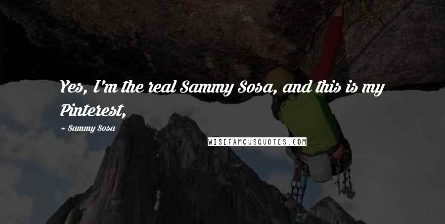 Sammy Sosa Quotes: Yes, I'm the real Sammy Sosa, and this is my Pinterest,