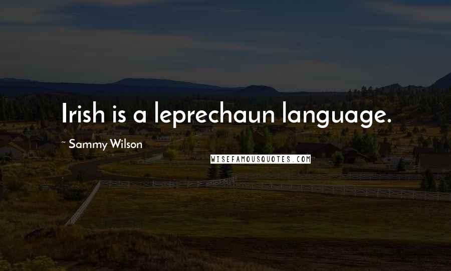 Sammy Wilson Quotes: Irish is a leprechaun language.