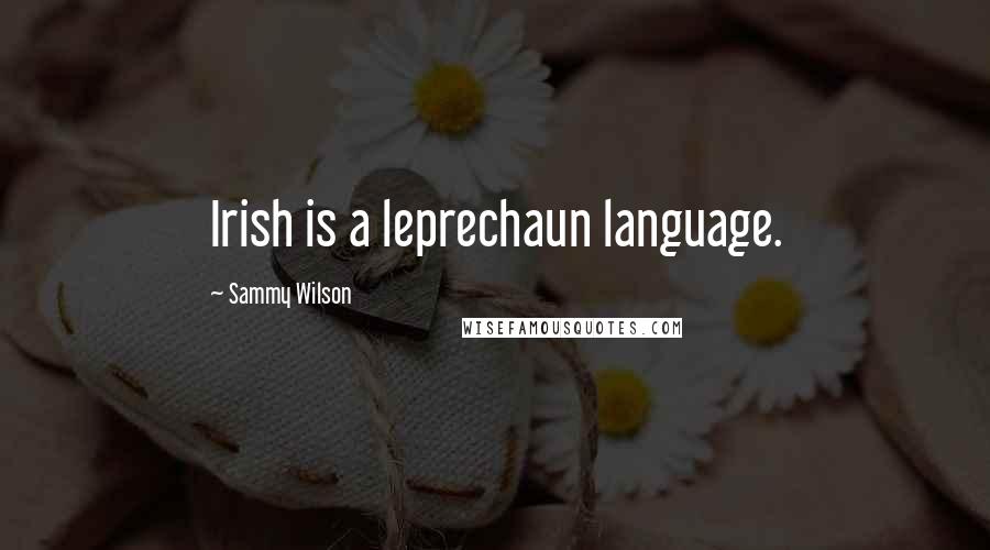 Sammy Wilson Quotes: Irish is a leprechaun language.