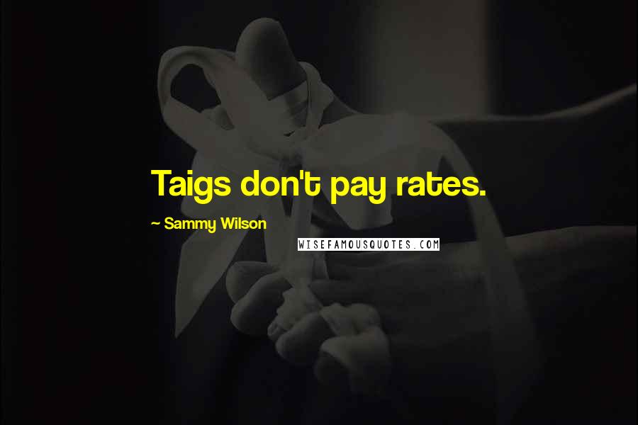 Sammy Wilson Quotes: Taigs don't pay rates.