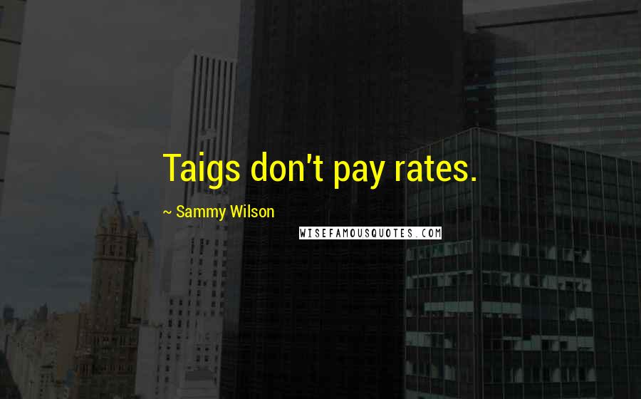 Sammy Wilson Quotes: Taigs don't pay rates.