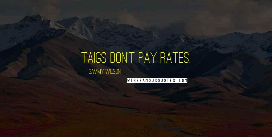 Sammy Wilson Quotes: Taigs don't pay rates.