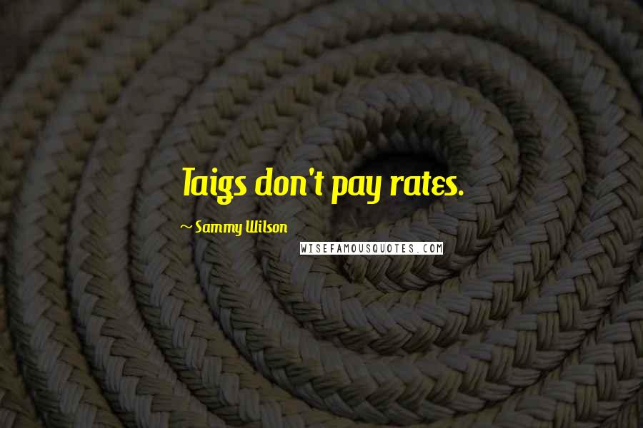 Sammy Wilson Quotes: Taigs don't pay rates.