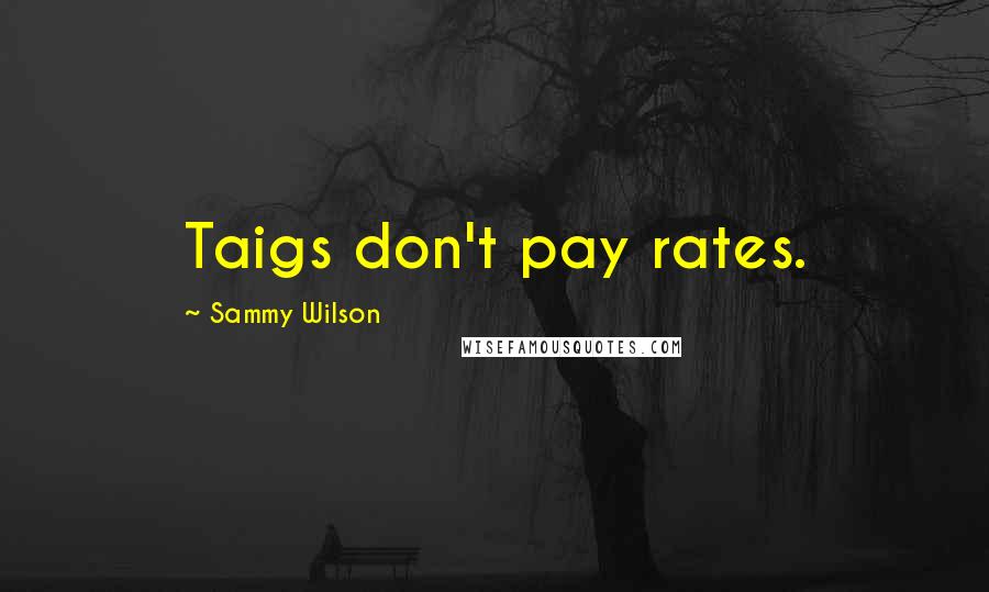 Sammy Wilson Quotes: Taigs don't pay rates.