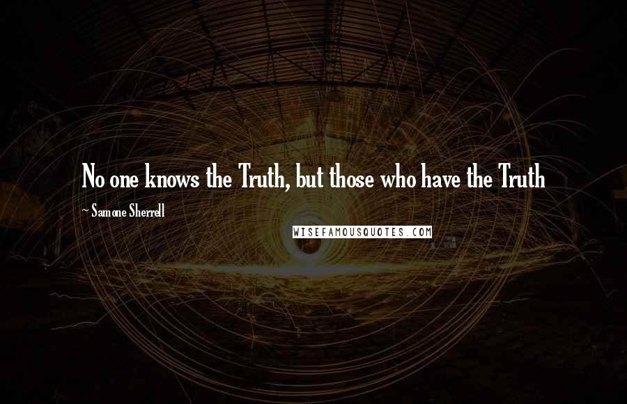 Samone Sherrell Quotes: No one knows the Truth, but those who have the Truth