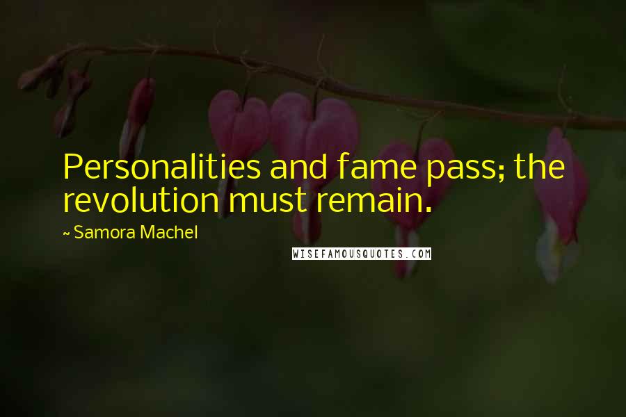 Samora Machel Quotes: Personalities and fame pass; the revolution must remain.