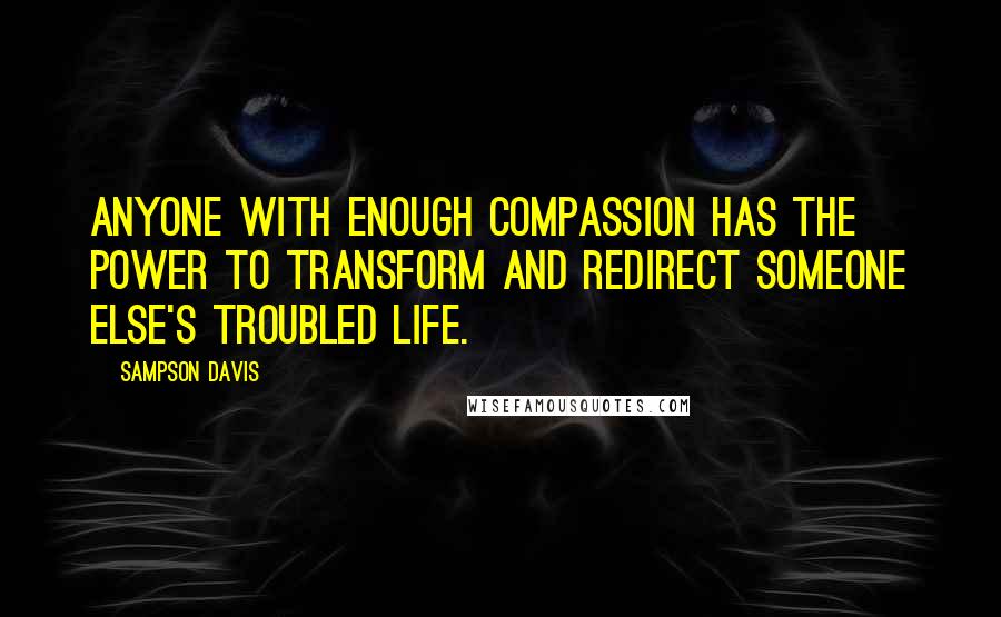 Sampson Davis Quotes: anyone with enough compassion has the power to transform and redirect someone else's troubled life.