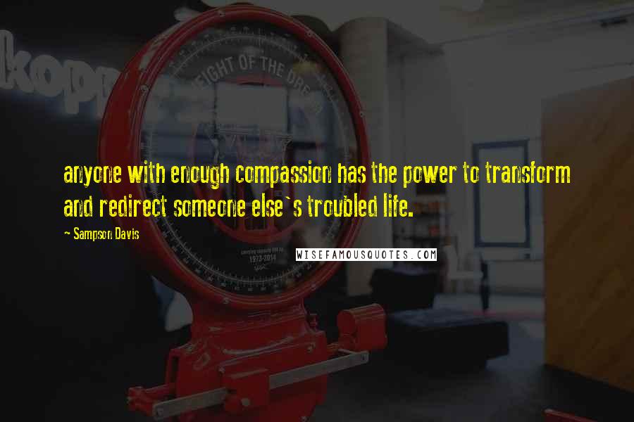 Sampson Davis Quotes: anyone with enough compassion has the power to transform and redirect someone else's troubled life.