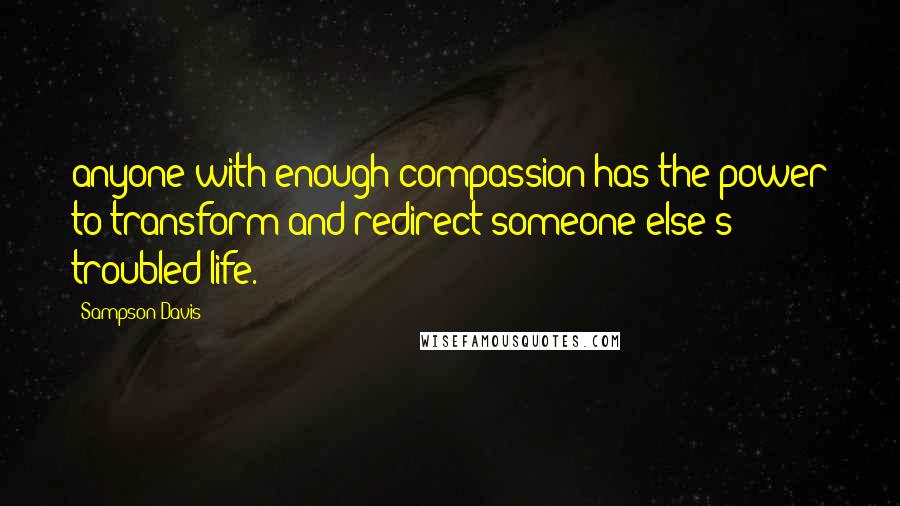 Sampson Davis Quotes: anyone with enough compassion has the power to transform and redirect someone else's troubled life.