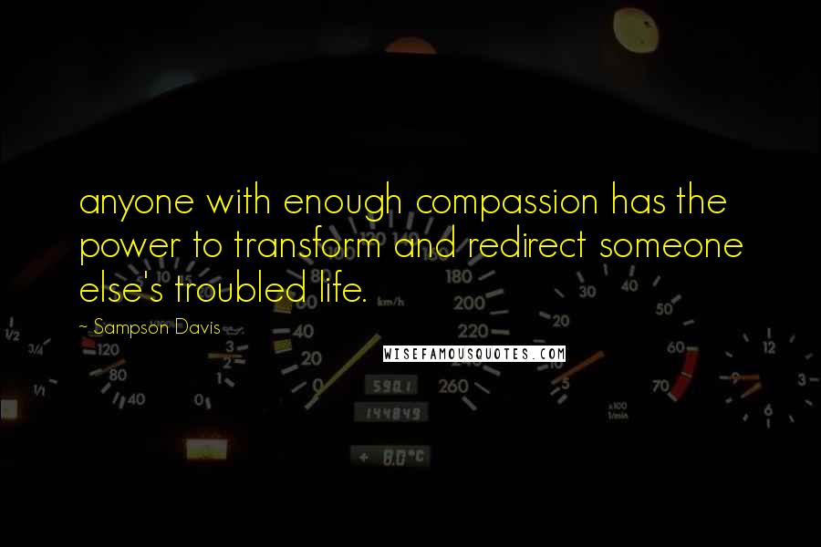 Sampson Davis Quotes: anyone with enough compassion has the power to transform and redirect someone else's troubled life.